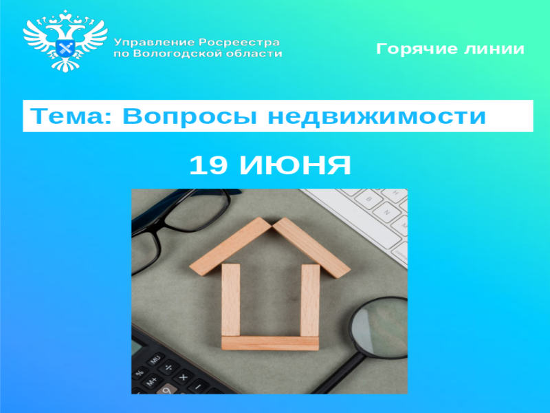 19 июня Вологодский Росреестр проведет горячие линии по вопросам недвижимости.