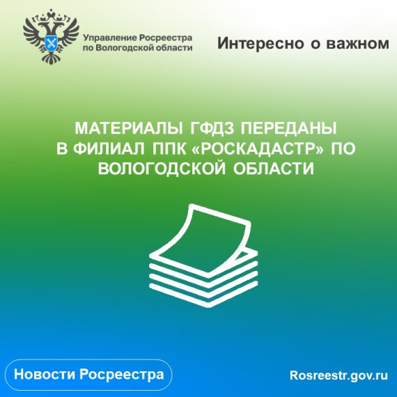Управление Росреестра передало в филиал ППК «Роскадастр» по Вологодской области материалы ГФДЗ.